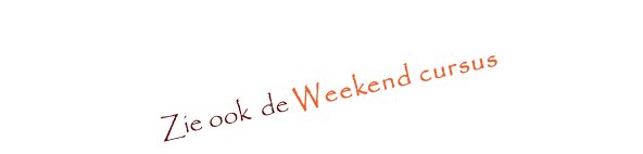 
 Zie ook  de Weekend cursus 